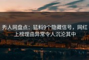 秀人网盘点：猛料9个隐藏信号，网红上榜理由异常令人沉沦其中