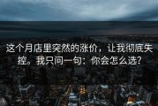 这个月店里突然的涨价，让我彻底失控。我只问一句：你会怎么选？
