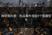 微密圈科普：热点事件背后9个隐藏信号
