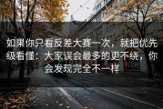 如果你只看反差大赛一次，就把优先级看懂：大家误会最多的更不绕，你会发现完全不一样