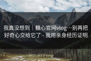 我真没想到｜糖心官网vlog…别再把好奇心交给它了 - 我用亲身经历证明
