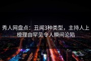 秀人网盘点：丑闻3种类型，主持人上榜理由罕见令人瞬间沦陷